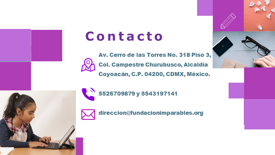 Dirección: Reynosa 17-602, Col. Hipódromo Del. Cuauhtémoc C.P. 06100, CDMX, México.Telefonos: 5526709879 y 5543197141Email: direccion@fundacionimparables.org 